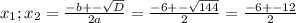 x_{1} ; x_{2} = \frac{-b+- \sqrt{D} }{2a} = \frac{-6+- \sqrt{144} }{2} = \frac{-6+-12}{2}