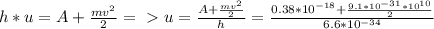h*u = A + \frac{m v^{2} }{2} =\ \textgreater \ u = \frac{ A + \frac{m v^{2} }{2}}{h}= \frac{0.38* 10^{-18}+ \frac{9.1* 10^{-31} *10^{10}}{2} }{6.6* 10^{-34} }