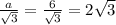 \frac{a}{ \sqrt{3} } = \frac{6}{ \sqrt{3} } = 2 \sqrt{3}