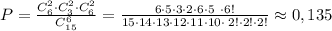 P= \frac{C_6^2\cdot C_3^2\cdot C_6^2}{C_{15}^6}= \frac{6\cdot 5\cdot 3\cdot 2\cdot 6\cdot 5\,\; \cdot 6!}{15\cdot 14\cdot 13\cdot 12\cdot 11\cdot 10\cdot \; 2!\cdot 2!\cdot 2!} \approx 0,135