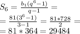 S_6= \frac {b_1(q^6-1)} {q-1} = \\&#10;= \frac {81(3^6-1)} {3-1}= \frac {81*728} {2}= \\ &#10;=81*364=29484