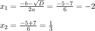 x_{1}= \frac{-b- \sqrt{D} }{2a}= \frac{-5-7}{6}=-2 \\ \\ &#10; x_{2}= \frac{-5+7}{6}= \frac{1}{3}