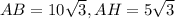 AB=10 \sqrt{3} , AH=5 \sqrt{3}