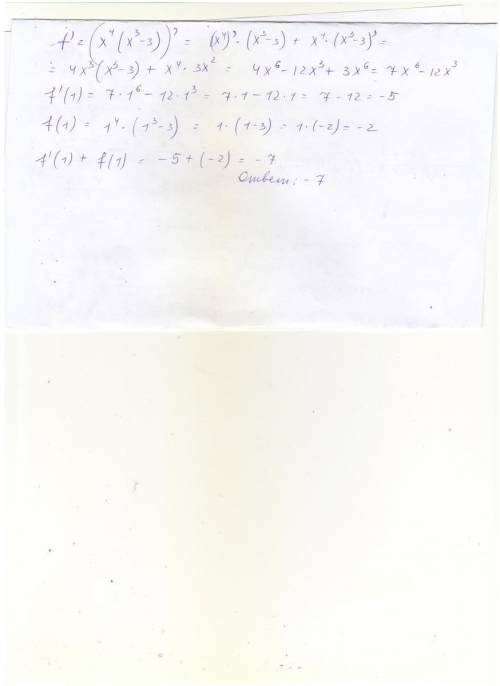 Нужно. буду весьма . 1) найдите f '(1)+f(1), если f(x)=x4(x³-3) (напишите полностью решение).