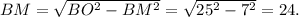 BM=\sqrt{BO^2-BM^2} = \sqrt{25^2-7^2} = 24.