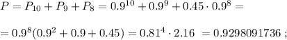 P = P_{10} + P_9 + P_8 = 0.9^{10} + 0.9^9 + 0.45 \cdot 0.9^8 = \\\\ = 0.9^8 ( 0.9^2 + 0.9 + 0.45 ) = 0.81^4 \cdot 2.16 \ = 0.9298091736 \ ;