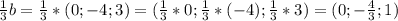 \frac{1}{3}b=\frac{1}{3}*(0;-4;3)=(\frac{1}{3}*0;\frac{1}{3}*(-4);\frac{1}{3}*3)=(0;-\frac{4}{3};1)