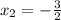 x_{2}=- \frac{3}{2}