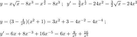 y=x\sqrt{x}-8x^3=x^{\frac {3}{2}}-8x^3\; ;\; \; y'=\frac{3}{2}x^{\frac{1}{2}}}-24x^2=\frac{3}{2}\sqrt{x}-24x^2\\\\\\y=(3-\frac{4}{x^4})(x^2+1)=3x^2+3-4x^{-2}-4x^{-4}\; ;\\\\y'=6x+8x^{-3}+16x^{-5}=6x+\frac{8}{x^3}+\frac{16}{x^5}