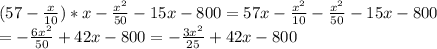(57- \frac{x}{10})*x- \frac{ x^{2}}{50} -15x-800=57x- \frac{ x^{2} }{10}- \frac{ x^{2}}{50} -15x-800 \\ =- \frac{6 x^{2} }{50}+42x-800=- \frac{3 x^{2} }{25}+42x-800