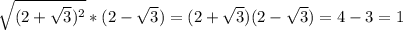 \sqrt{(2+ \sqrt{3} )^2} *(2- \sqrt{3} )=(2+ \sqrt{3} )(2- \sqrt{3} )=4-3=1
