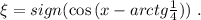 \xi = sign( \cos{ ( x - arctg{ \frac{1}{4} } ) } ) \ .