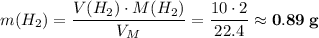 m(H_{2}) = \dfrac{V(H_{2}) \cdot M(H_{2})}{V_{M}} = \dfrac{10 \cdot 2}{22.4} \approx \bf{0.89\;g}