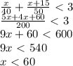 \frac{x}{40} + \frac{x+15}{50} \ \textless \ 3\\ \frac{5x+4x+60}{200} \ \textless \ 3\\9x+60\ \textless \ 600\\9x\ \textless \ 540\\x\ \textless \ 60