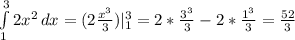 \int\limits^3_1 {2x^2} \, dx =( 2\frac{x^3}{3} )|^3_1=2*\frac{3^3}{3}-2*\frac{1^3}{3}= \frac{52}{3}