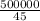 \frac{500000}{45}