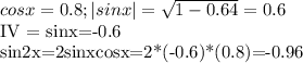 cosx=0.8; |sinx|= \sqrt{1-0.64}=0.6&#10;&#10;IV = sinx=-0.6&#10;&#10;sin2x=2sinxcosx=2*(-0.6)*(0.8)=-0.96