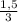 \frac{1,5}{3}