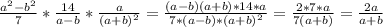 \frac{a^2-b^2}{7} * \frac{14}{a-b} * \frac{a}{(a+b)^2} = \frac{(a-b)(a+b)*14*a}{7*(a-b)*(a+b)^2} = \frac{2*7*a}{7(a+b)} = \frac{2a}{a+b}