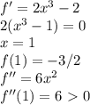 f'=2x^3-2\\2(x^3-1)=0\\x=1\\f(1)=-3/2\\f''=6x^2\\f''(1)=6\ \textgreater \ 0