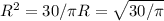 R^{2} =30/ \pi R= \sqrt{30/ \pi } &#10;