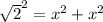 \sqrt{2} ^{2} = x^{2} + x^{2} &#10;