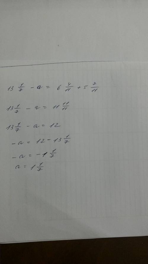 Решите уравнение 13(целых)1/7 - a = 6(целых)4/11 + 5(целых)7/11.