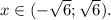 x \in (- \sqrt{6}; \sqrt{6}).