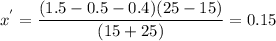 x^{'} =\dfrac{(1.5-0.5 -0.4)(25 -15)}{(15 +25)}=0.15