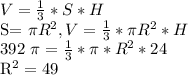 V= \frac{1}{3} *S*H&#10;&#10;S= \pi R ^{2} , &#10;V= \frac{1}{3}* \pi R^{2}*H&#10;&#10;392 \pi = \frac{1}{3} * \pi * R^{2} *24 &#10;&#10; R^{2} =49