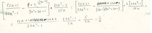 Доказывает что (12a+1/27a^3-1-4/9a^2+3a+1) ÷15a/81a^3-3=1/a