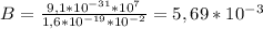 B= \frac{9,1* 10^{-31}* 10^{7} }{1,6* 10^{-19} *10^{-2} } =5,69* 10^{-3}