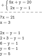 \tt\displaystyle +\left \{ {{5x+y=20} \atop {2x-y=1}} \right. \\----------\\7x=21\\x=3\\\\2x-y=1\\2*3-y=1\\6-y=1\\y=6-1\\y=5