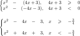 \left\{\begin{matrix}&#10;x^2 &- &(4x+3), &4x+3 &\geqslant&0 \\ &#10; x^2 &- &(-4x-3), &4x+3 &\ \textless \ &0&#10;\end{matrix}\right.\\\\\\&#10;\left\{\begin{matrix}&#10;x^2 &- &4x &- &3, &x &\geqslant &-\frac{3}{4} \\ \\&#10;x^2 &+ &4x &+ &3, &x &\ \textless \ & -\frac{3}{4}&#10;\end{matrix}\right.
