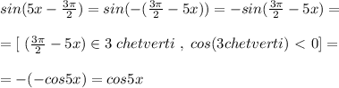 sin(5x-\frac{3\pi}{2})=sin(-(\frac{3\pi}{2}-5x))=-sin(\frac{3\pi}{2}-5x)=\\\\=[\; (\frac{3\pi}{2}-5x)\in 3 \; chetverti\; ,\; cos(3 chetverti)\ \textless \ 0]=\\\\=-(-cos5x)=cos5x