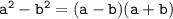 \tt a^2-b^2=(a-b)(a+b)