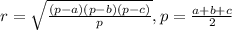 r= \sqrt{ \frac{(p-a)(p-b)(p-c)}{p} } , p= \frac{a+b+c}{2}