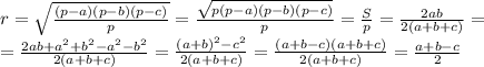 r= \sqrt{ \frac{(p-a)(p-b)(p-c)}{p} }= \frac{\sqrt{ &#10;p(p-a)(p-b)(p-c)}}{p }= \frac{S}{p}= \frac{2ab}{2(a+b+c)} = \\ &#10;=\frac{2ab+a^2+b^2-a^2-b^2}{2(a+b+c)}=\frac{(a+b)^2-c^2}{2(a+b+c)}=\frac{(a+b-c)(a+b+c)}{2(a+b+c)}=\frac{a+b-c}{2}