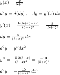 y(x)= \frac{x}{5+x} \\\\d^2y=d(dy)\; ,\; \; \; dy=y'(x)\, dx\\\\y'(x)= \frac{1\cdot (5+x)-x\cdot 1}{(5+x)^2} = \frac{5}{(5+x)^2} \\\\dy=\frac{5}{(5+x)^2}\, dx\\\\d^2y=y''dx^2\\\\y''= \frac{-5\cdot 2(5+x)}{(5+x)^4} = \frac{-10}{(5+x)^3}\\\\d^2y=-\frac{10}{(5+x)^2}\, dx^2