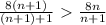 \frac{8(n+1)}{(n+1)+1}\ \textgreater \ \frac{8n}{n+1}