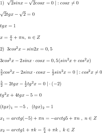 1)\; \; \sqrt2sinx-\sqrt2cosx=0\; |:cosx\ne 0\\\\\sqrt2tgx-\sqrt2=0\\\\tgx=1\\\\x=\frac{\pi}{4}+\pi n,\; n\in Z\\\\2)\; \; 3cos^2x-sin2x=0,5\\\\3cos^2x-2sinx\cdot cosx=0,5(sin^2x+cos^2x)\\\\\frac{5}{2}cos^2x-2sinx\cdot cosx-\frac{1}{2}sin^2x=0\; |:cos^2x\ne 0\\\\\frac{5}{2}-2tgx-\frac{1}{2}tg^2x=0\; |\cdot (-2)\\\\tg^2x+4tgx-5=0\\\\(tgx)_1=-5\; ,\; \; (tgx)_2=1\\\\x_1=arctg(-5)+\pi n=-arctg5+\pi n\; ,\; n\in Z\\\\x_2=arctg1+\pi k=\frac{\pi}{4}+\pi k\; ,\; k\in Z