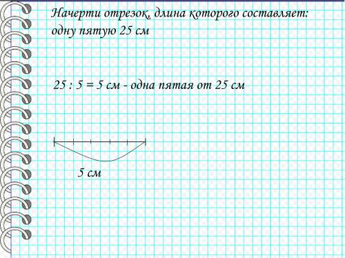 Начерти отрезок, длина которого составляет: одну пятую 25 см