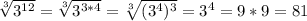 \sqrt[3]{3^{12}}= \sqrt[3]{3^{3*4}}= \sqrt[3]{(3^4)^{3}}=3^4=9*9=81