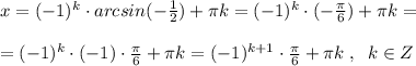 x=(-1)^{k}\cdot arcsin(-\frac{1}{2})+\pi k=(-1)^{k}\cdot (-\frac{\pi}{6})+\pi k=\\\\=(-1)^{k}\cdot (-1)\cdot \frac{\pi}{6}+\pi k=(-1)^{k+1}\cdot \frac{\pi}{6}+\pi k\; ,\; \; k\in Z