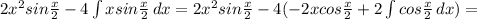 2x^{2}sin \frac{x}{2} -4 \int\limits {xsin \frac{x}{2} } \, dx =2x^{2}sin\frac{x}{2}-4(-2xcos \frac{x}{2} +2 \int\limits {cos \frac{x}{2} } \, dx)=