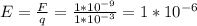E= \frac{F}{q} = \frac{1*10^{-9} }{ 1*10^{-3} } = 1*10^{-6}