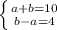 \left \{ {{a+b=10} \atop {b-a=4}} \right.