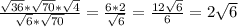 \frac{ \sqrt{36}* \sqrt{70}* \sqrt{4} }{ \sqrt{6} * \sqrt{70} } = \frac{6*2}{ \sqrt{6} } = \frac{12 \sqrt{6} }{6} =2 \sqrt{6}
