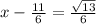 x - \frac{11}{6} = \frac{ \sqrt{13} }{6}