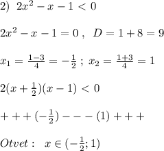 2)\; \; 2x^2-x-1\ \textless \ 0\\\\2x^2-x-1=0\; ,\; \; D=1+8=9\\\\x_1=\frac{1-3}{4}=-\frac{1}{2}\; ;\; x_2=\frac{1+3}{4}=1\\\\2(x+\frac{1}{2})(x-1)\ \textless \ 0\\\\+++(-\frac{1}{2})---(1)+++\\\\Otvet:\; \; x\in (-\frac{1}{2};1)